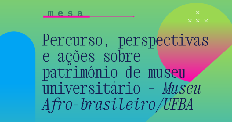 Percurso, perspectivas e ações sobre patrimônio de museu universitário – Museu Afro-brasileiro/UFBA